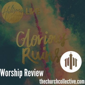 Worship Review // Hillsong // Glorious Ruins - The Church Collective