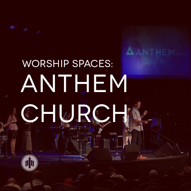 Worship Spaces // Anthem Church - The Church Collective